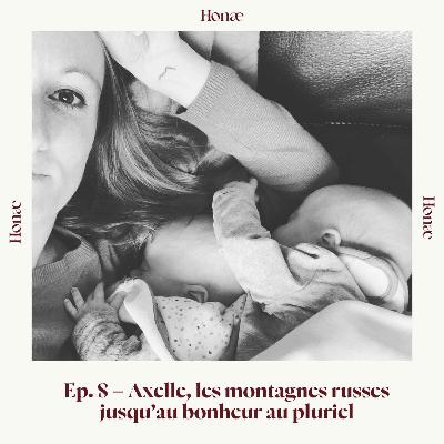 Ep.8 - Axelle, les montagnes russes jusqu'au bonheur au pluriel Ep.8 - Axelle, les montagnes russes jusqu'au bonheur au pluriel