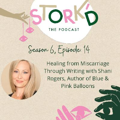 S6 Ep 14 - Healing from Miscarriage Through Writing with Shani Rogers, Author of Blue & Pink Balloons