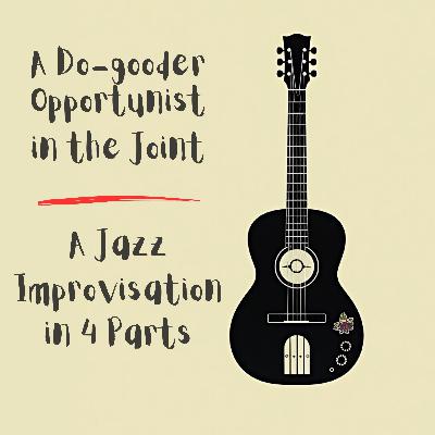 113: Jack Bowers -A Do-gooder Opportunist in the Joint : A Jazz Improvisation in 4 Parts