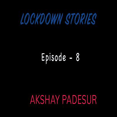 Lockdown Stories | Episode 8 | Akshay Padesur Lockdown Stories | Episode 8 | Akshay Padesur