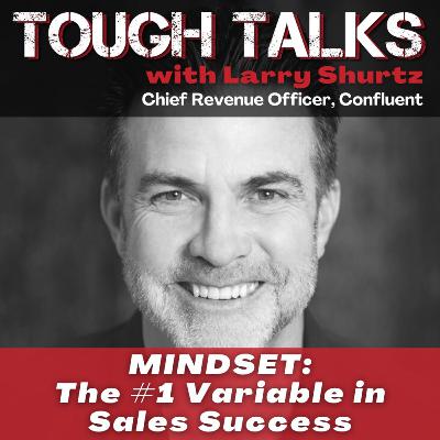 TOUGH TALKS - E114 - Mindset - The #1 Variable in Sales Success with Larry Shurtz