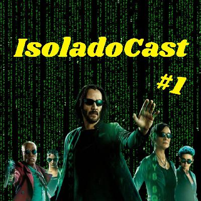 IsoladoCast 01  - Matrix 4 é bom?