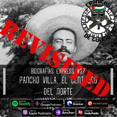 Crónicas de Guerra, Biografías express, EP. 27; El Centauro del Norte, Pancho Villa, Revisitado Crónicas de Guerra, Biografías express, EP. 27; El Centauro del Norte, Pancho Villa, Revisitado