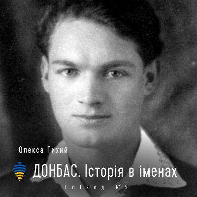 Олекса Тихий | Донбас. Історія в іменах. Епізод #5