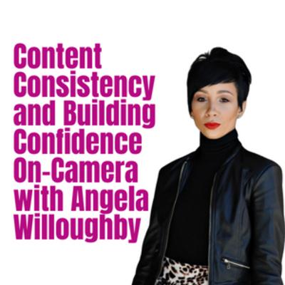 Content Consistency and Building Confidence On-Camera with Angela Willoughby