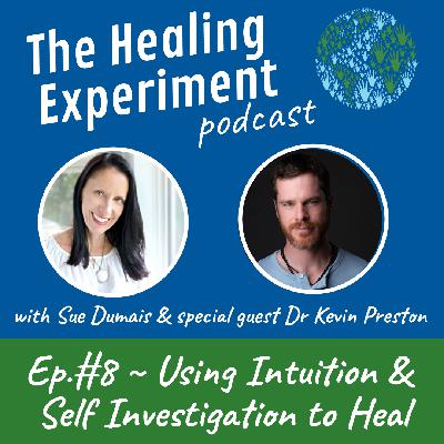 ep.8: Using Intuition & Self Investigation to Heal with Dr Kevin Preston ep.8: Using Intuition & Self Investigation to Heal with Dr Kevin Preston