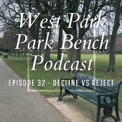 ep 32. Decline vs Reject - West Park Park Bench Podcast ep 32. Decline vs Reject - West Park Park Bench Podcast