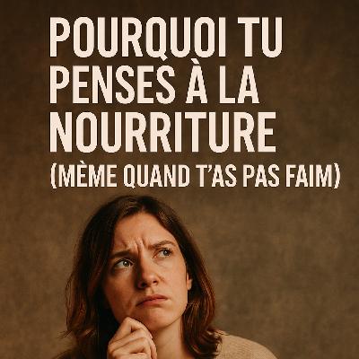 Pourquoi tu penses à la nourriture tout le temps (même quand t’as pas faim)