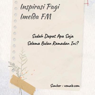 Sudah Dapat Apa Saja Selama Bulan Ramadan Ini? Sudah Dapat Apa Saja Selama Bulan Ramadan Ini?