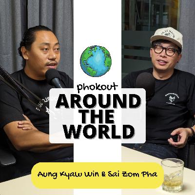 Ep 007: Around The World with Aung Kyaw Win & Sai Zom Pha