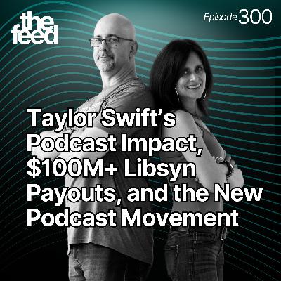 300 Taylor Swift’s Podcast Impact, $100M+ Libsyn Payouts, and the New Podcast Movement