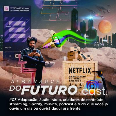 #03 Adaptação, áudio, rádio, criadores de conteúdo, streaming, Spotify, música, podcast e tudo que você já ouviu um dia ou ouvirá daqui pra frente.