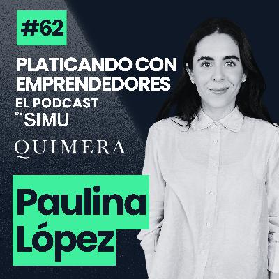 62. Retos y verdades en el negocio de las flores. Paulina López de Quimera