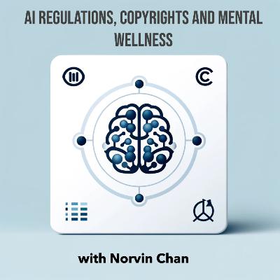 AI Regulations, Copyright Challenges, and Mental Wellness with Norvin Chan