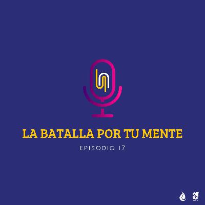 Ep 17 La batalla por tu mente. 30 dias para vencer tus fortalezas emocionales