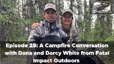 Episode 28: A Campfire Conversation with Dana and Darcy White from Fatal Impact Outdoors