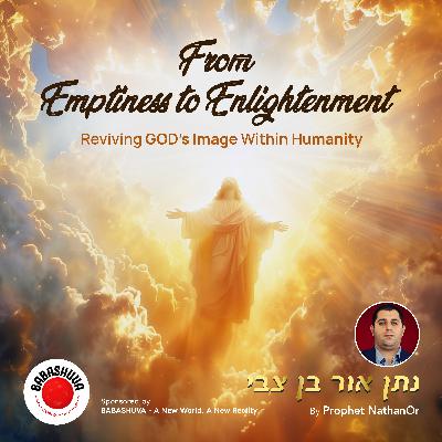 From Emptiness to Enlightenment - Reviving GOD's Image Within Humanity by Prophet NathanOr