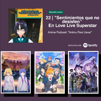 22 | "Sentimientos que no desisten" En Love Live Superstar