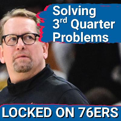 Trying to shake their 3RD QUARTER STRUGGLES! - Locked On Philadelphia 76ers