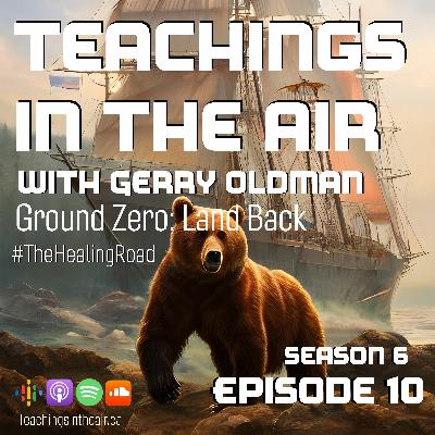 S6 - Ep. 10 - Ground Zero: Land Back