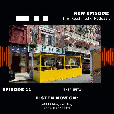 Ep. 11 Them Huts! | The Real Talk Podcast Ep. 11 Them Huts! | The Real Talk Podcast