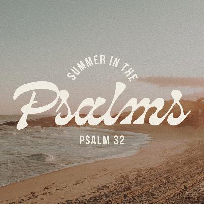 Summer in the Psalms | PSALM 32 Summer in the Psalms | PSALM 32