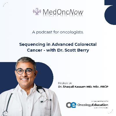 Sequencing in Advanced Colorectal Cancer - with Dr. Scott Berry Sequencing in Advanced Colorectal Cancer - with Dr. Scott Berry