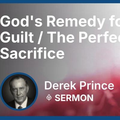 God's Remedy for Guilt / The Perfect Sacrifice | Derek Prince