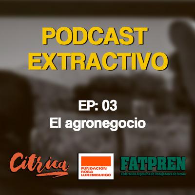 Podcast Extractivo EP:03 "El agronegocio"