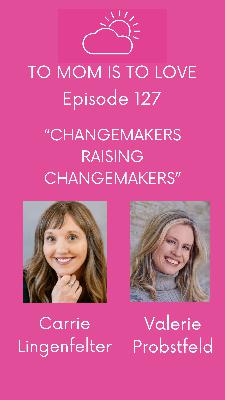 Changemakers Raising Changemakers with Carrie Lingenfelter - Episode 127