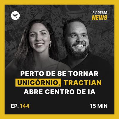 Big Deals | Próxima ao título de unicórnio, Tractian inaugura centro de IA em São Paulo | #144