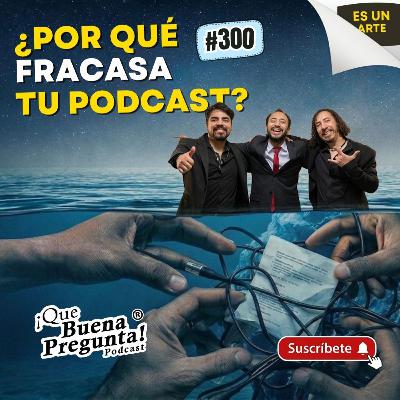 ¿Qué es lo MÁS DIFÍCIL de hacer un PODCAST? | Que Buena Pregunta #300