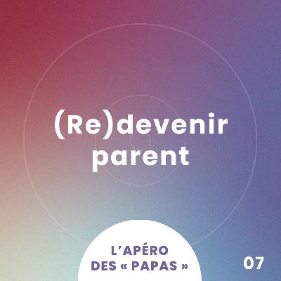 Épisode 7 · (Re)devenir parent Épisode 7 · (Re)devenir parent
