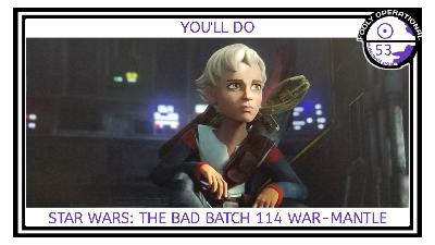 You’ll Do – Star Wars: The Bad Batch 114 Analysis |FO 53 You’ll Do – Star Wars: The Bad Batch 114 Analysis |FO 53