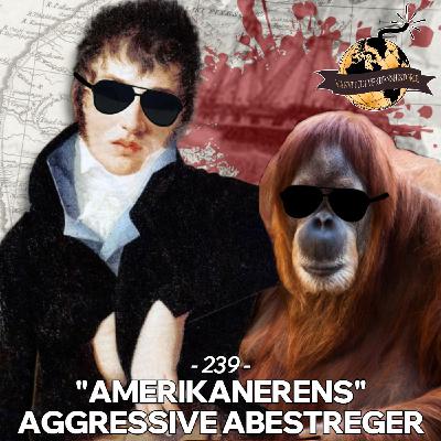 #239: "Amerikanerens" Aggressive Abestreger