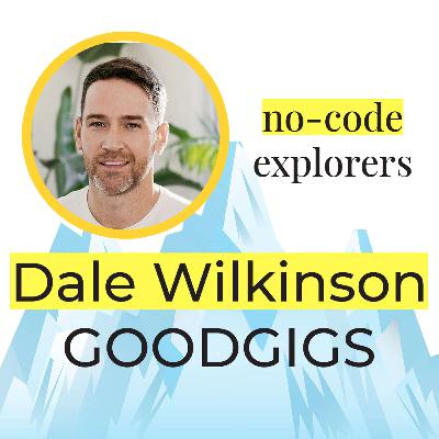 Dale Wilkinson, from goodgigs | EP#01 | No-Code Explorers with Daniel Weinmann