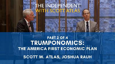 Scott Atlas & Joshua Rauh | Trumponomics: The America First Economic Plan | Ep. 55 | Pt. 2/4