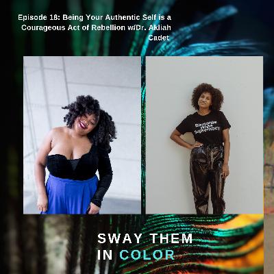 (Sway Them in Color Podcast) Being Your Authentic Self is a Courageous Act of Rebellion