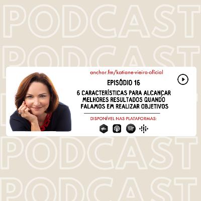 6 Características para alcançar melhores resultados quando falamos em realizar objetivos