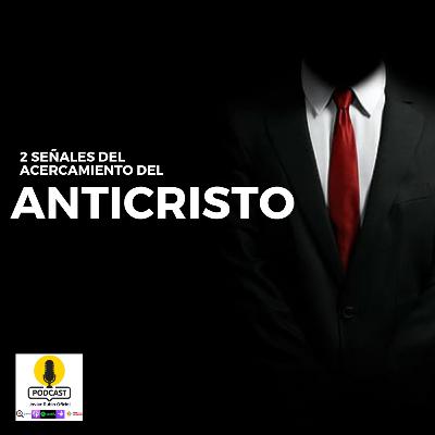 2 SEÑALES DEL ACERCAMIENTO DEL ANTICRISTO.