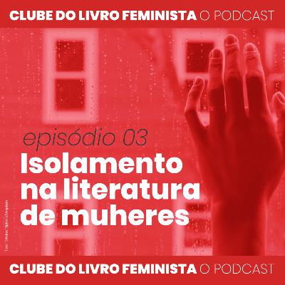 Episódio 03: Isolamento na literatura de mulheres