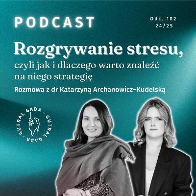 Rozgrywanie stresu, czyli jak i dlaczego warto znaleźć na niego strategię. Rozmowa z dr Katarzyną Archanowicz–Kudelską