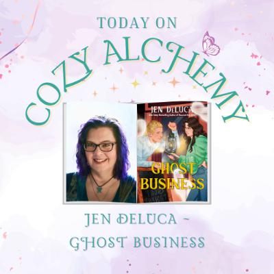 Jen DeLuca ~ Ghost Business ~ Cozy Alchemy Ep. 13 Jen DeLuca ~ Ghost Business ~ Cozy Alchemy Ep. 13