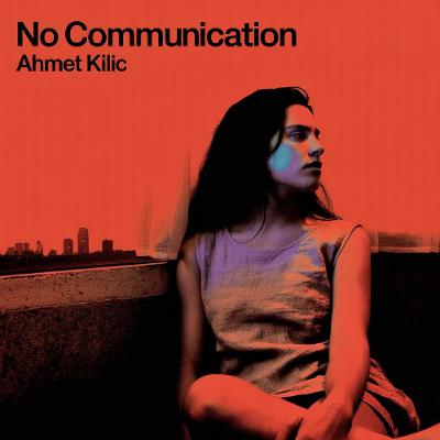 Ahmet Kilic - No Communication (Original Mix)