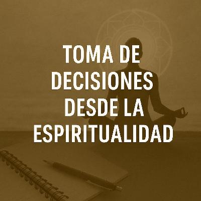 202. Toma de decisiones desde la Espiritualidad