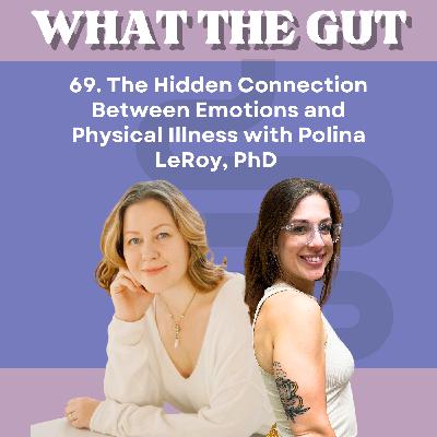 69. The Hidden Connection Between Emotions and Physical Illness with Polina LeRoy, PhD