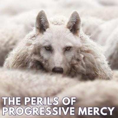 THE PERILS OF PROGRESSIVE MERCY THE PERILS OF PROGRESSIVE MERCY