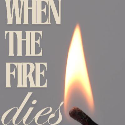 when the fire dies.