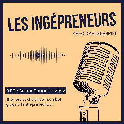#002 - Arthur BENARD - Vibly - Être libre et choisir son combat grâce à l'entrepreneuriat ! #002 - Arthur BENARD - Vibly - Être libre et choisir son combat grâce à l'entrepreneuriat !