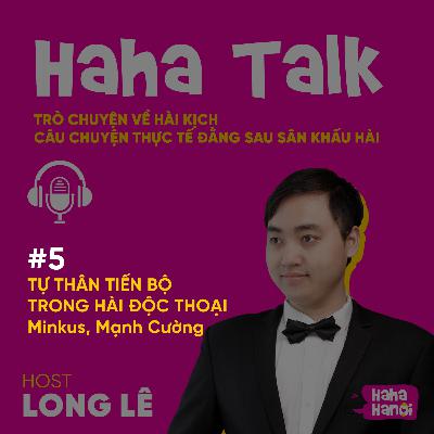 #5 - Haha Talk - Tự thân tiến bộ trong hài độc thoại - Minkus, Mạnh Cường #5 - Haha Talk - Tự thân tiến bộ trong hài độc thoại - Minkus, Mạnh Cường